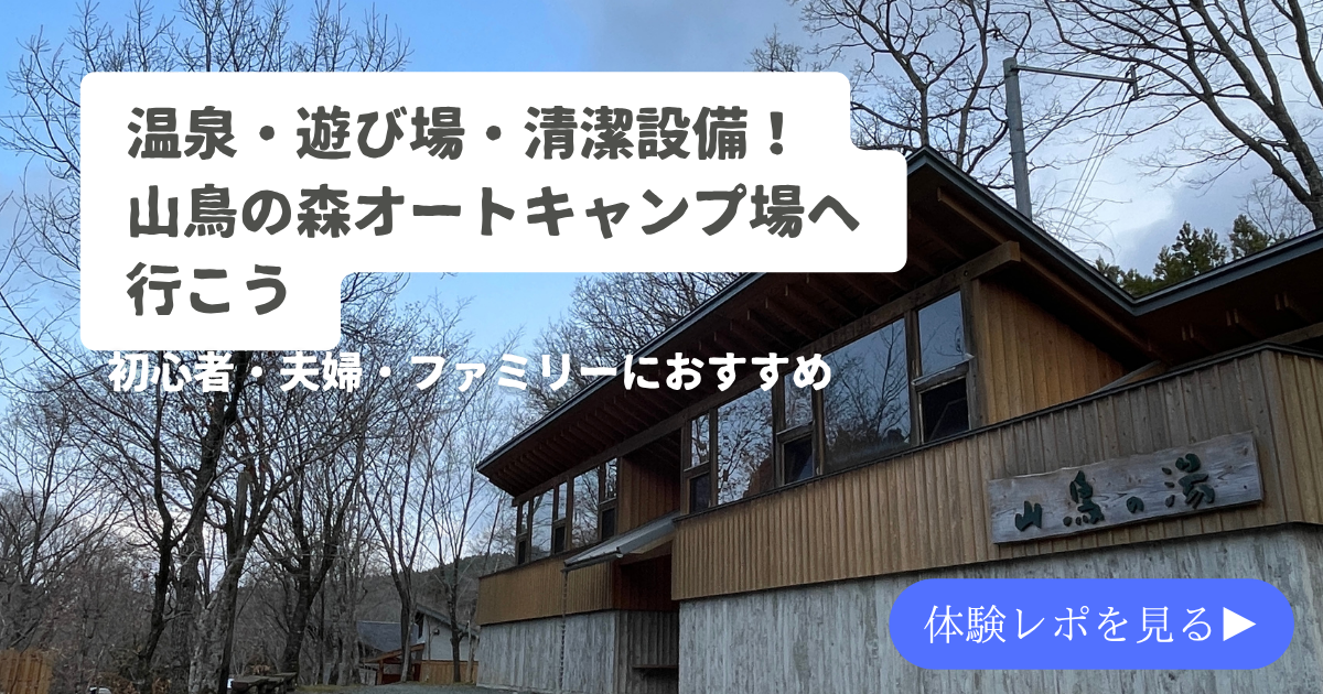 温泉・遊び場・清潔設備！ 山鳥の森オートキャンプ場へ行こう 初心者・夫婦・ファミリーにおすすめ